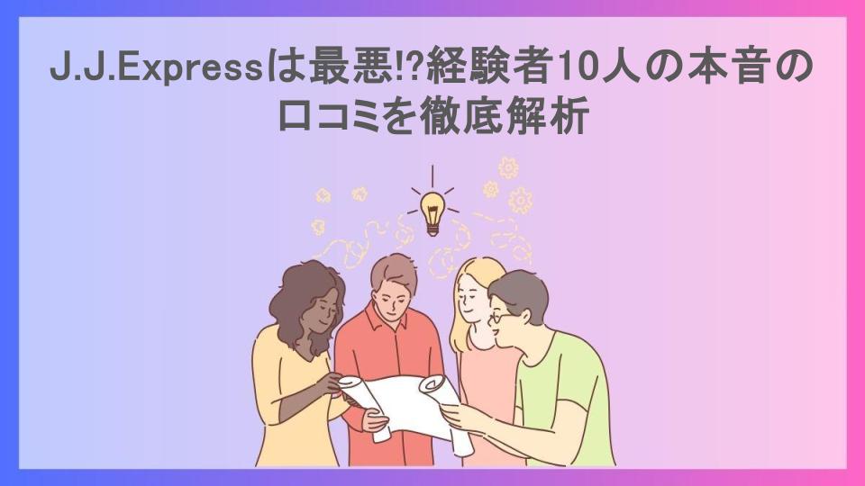 J.J.Expressは最悪!?経験者10人の本音の口コミを徹底解析